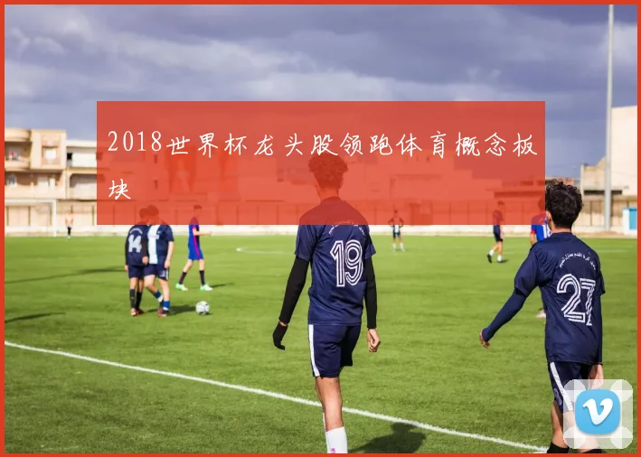 2018世界杯龙头股领跑体育概念板块