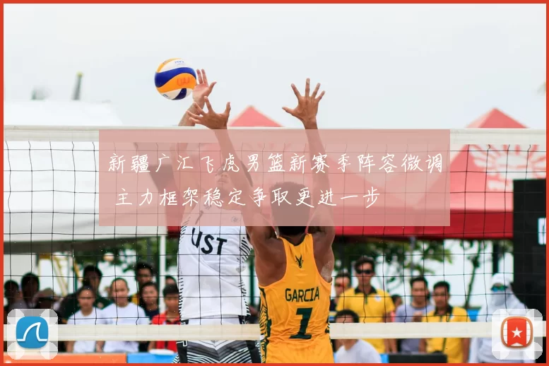 新疆广汇飞虎男篮新赛季阵容微调 主力框架稳定争取更进一步